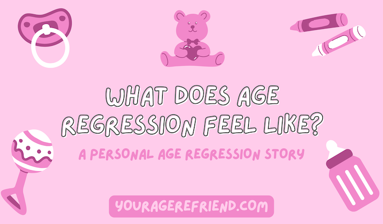 a pink background decorated with various baby related graphics like bottles and pacifiers. in the foreground, text reads: what does age regression feel like? a personal age regression story. highlighted in dark pink below is the URL to the blog, YourAgereFriend.com